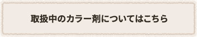 取扱中のカラー剤についてはこちら